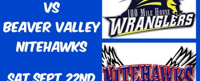 100 Mile House Wranglers VS Beaver Valley Nitehawks Home Game September 22nd 2018