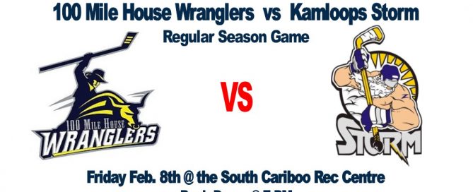 100 Mile House Wranglers vs Kamloops Storm Friday February 8th @ 7:pm at the South Cariboo Rec Centre