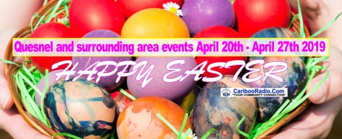 Quesnel and surrounding area events April 20th - April 27th 2019
