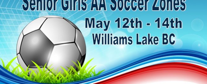 Senior Girls AA Soccer Zones - May 12th to May 14th in Williams Lake