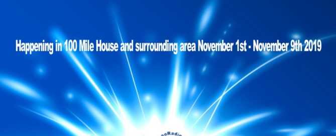 Happening in 100 Mile House and surrounding area November 1st - November 9th 2019
