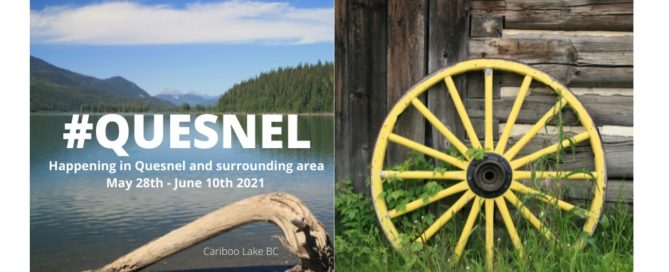 Happening in Quesnel and surrounding area May 28th - June 10th 2021